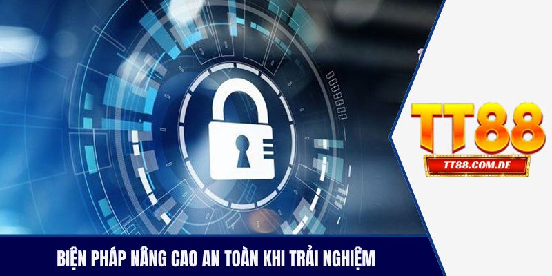 Biện pháp nâng cao an toàn khi trải nghiệm