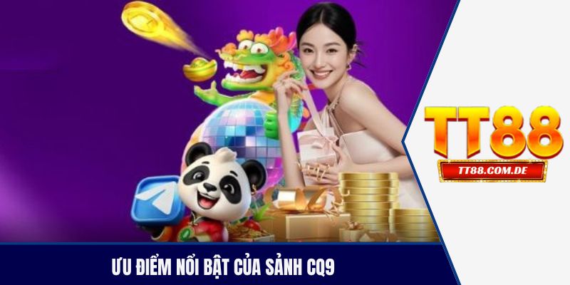 Ưu điểm nổi bật của sảnh CQ9